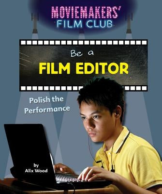 Be a Film Editor: Polish the Performance by Wood, Alix