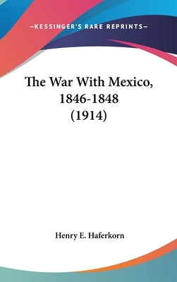 The War With Mexico, 1846-1848 (1914) by Haferkorn, Henry E.