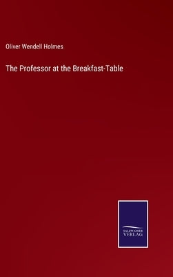 The Professor at the Breakfast-Table by Holmes, Oliver Wendell