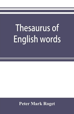 Thesaurus of English words and phrases classified and arranged so as to facilitate the expression of ideas and assist in literary composition by Mark Roget, Peter