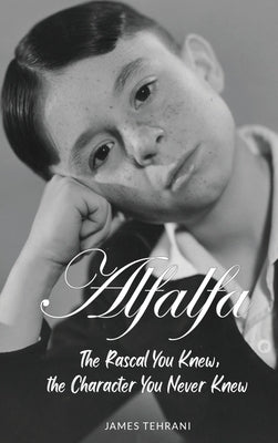 Alfalfa - The Rascal You Knew, the Character You Never Knew by Tehrani, James