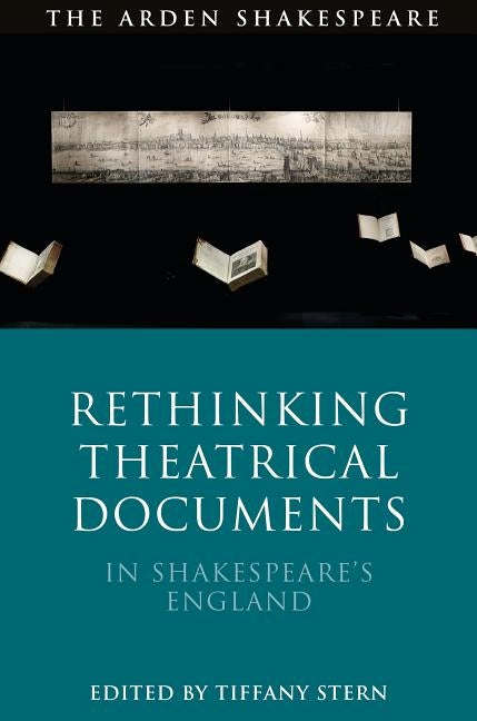 Rethinking Theatrical Documents in Shakespeare's England by Stern, Tiffany