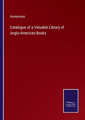 Catalogue of a Valuable Library of Anglo-American Books by Anonymous