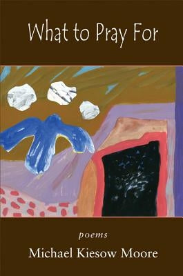 What to Pray for by Moore, Michael Kiesow