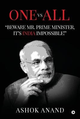 One Vs All: "beware Mr. Prime Minister, It's India Impossible!" by Anand, Ashok