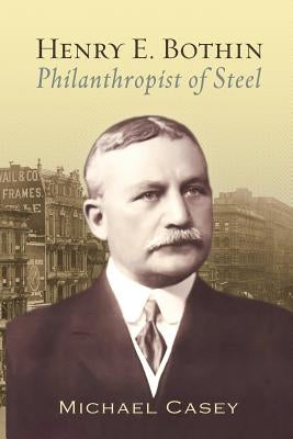 Henry E. Bothin, Philanthropist of Steel by Casey, Michael