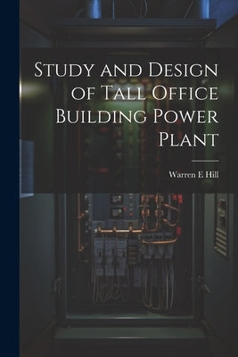Study and Design of Tall Office Building Power Plant by Hill, Warren E.