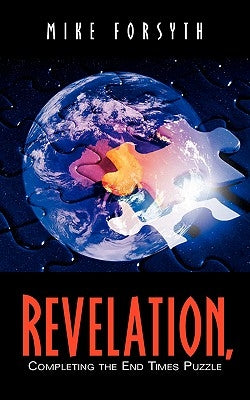 REVELATION, Completing the End Times Puzzle by Forsyth, Mike