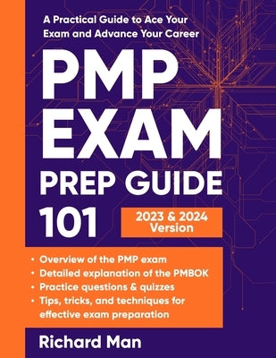 PMP Exam Prep Guide 101: A Practical Guide to Ace Your Exam and Advance Your Career by Man, Richard