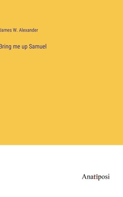 Bring me up Samuel by Alexander, James W.