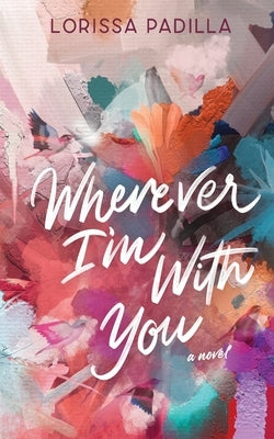 Wherever I'm With You by Padilla, Lorissa