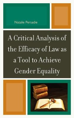 Critical Analysis of the Efficacy of Law as a Tool to Achieve Gender Equality by Persadie, Natalie