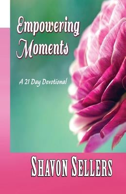 Empowering Moments: A 21 Day Devotional by Sellers, Shavon