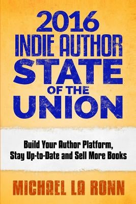 2016 Indie Author State of the Union: Build Your Author Platform, Stay Up-to-Date and Sell More Books by La Ronn, Michael