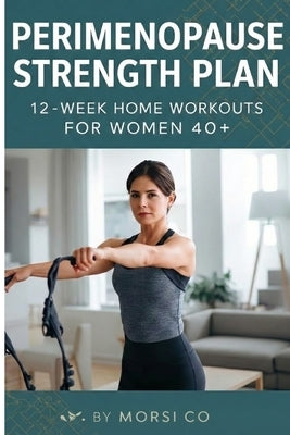 Perimenopause Strength Plan: 12-Week Home Workouts for Women 40+ by Co, Morsi