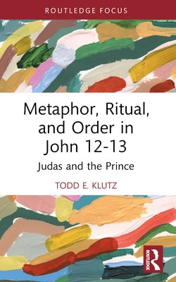 Metaphor, Ritual, and Order in John 12-13: Judas and the Prince by Klutz, Todd E.