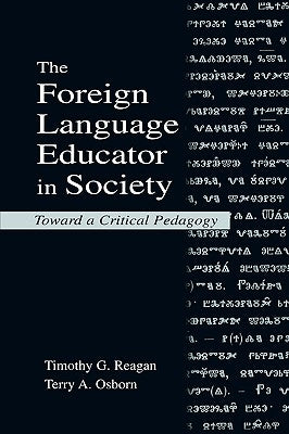The Foreign Language Educator in Society: Toward A Critical Pedagogy by Reagan, Timothy G.