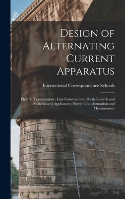Design of Alternating Current Apparatus; Electric Transmission; Line Construction; Switchboards and Switchboard Appliances; Power Transformation and M by International Correspondence Schools