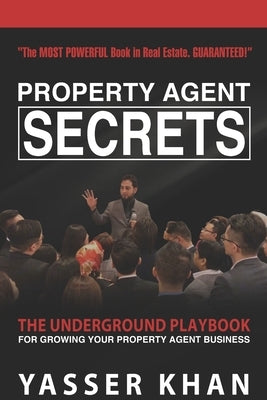 Property Agent Secrets - The Underground Playbook For Growing Your Property Agent Business by Khan, Yasser