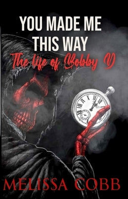 The Life of Bobby D: You Made Me This Way by Cobb, Melissa