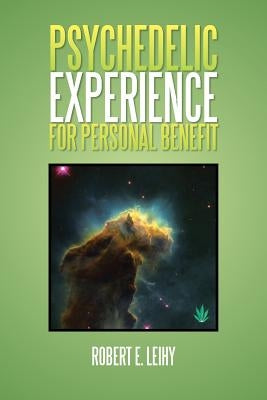 Psychedelic Experience for Personal Benefit by Leihy, Robert E.