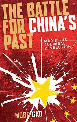 The Battle For China's Past: Mao And The Cultural Revolution by Gao, Mobo