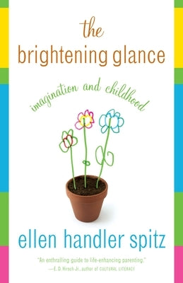 The Brightening Glance: Imagination and Childhood by Spitz, Ellen Handler