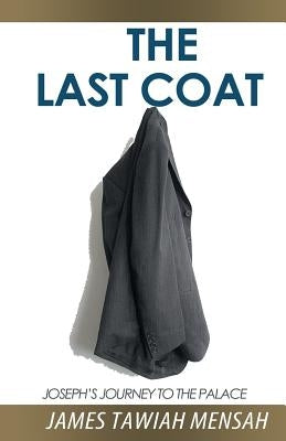 The Last Coat: Joseph's Journey to the Palace by Mensah, James Tawiah