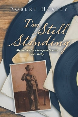 I'm Still Standing: Memoirs of a Liverpool Scouse War Baby by Healey, Robert