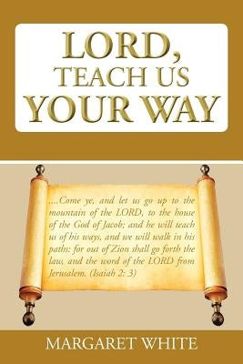 Lord, Teach Us Your Way by White, Margaret