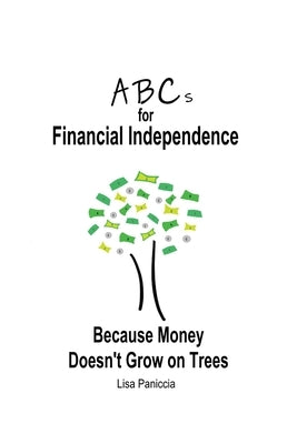 ABCs for Financial Independence: Because Money Doesn't Grow on Trees by Paniccia, Lisa