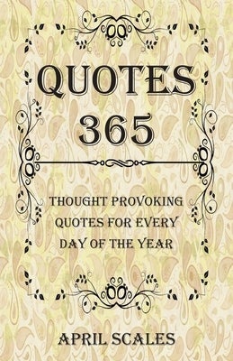 Quotes 365: Thought Provoking Quotes for Every Day of the Year by Scales, April