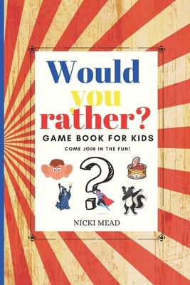 Would You Rather Game Book For Kids: 200 Hilarious, Silly, and Bold Questions Funny Jokes and Activities - Ages 6-13 Make You Think Book by Mead, Nicki
