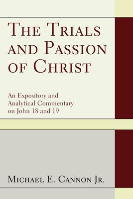 The Trials and Passion of Christ by Cannon, Michael E.