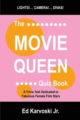 The Movie Queen Quiz Book: A Trivia Test Dedicated to Fabulous Female Film Stars by Karvoski, Ed, Jr.