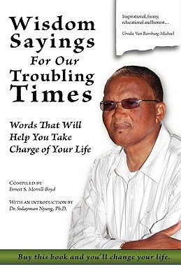 Wisdom Sayings for Our Troubling Times: Words That Will Help You Take Charge of Your Life by Merrill-Boyd, Ernest S.