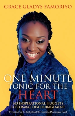 One Minute Tonic For The Heart: 365 Inspirational Nuggets to Combat Discouragement by Famoriyo, Grace Gladys