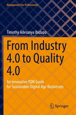 From Industry 4.0 to Quality 4.0: An Innovative TQM Guide for Sustainable Digital Age Businesses by Ibidapo, Timothy Adesanya