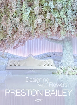 Preston Bailey: Designing with Flowers by Bailey, Preston