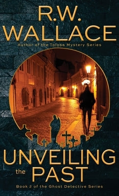 Unveiling the Past: A Ghost Detective Novel by Wallace, R. W.