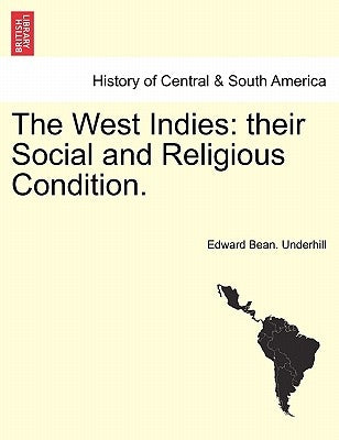 The West Indies: their Social and Religious Condition. by Underhill, Edward Bean
