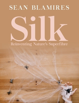 Silk: Reinventing Nature's Superfibre by Blamires, Sean