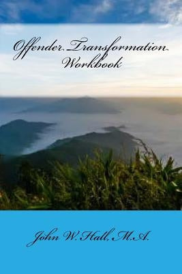 Offender Transformation Workbook: The Shift to Right-Minded Thinking by Hall, John W.