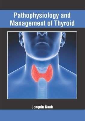 Pathophysiology and Management of Thyroid by Noah, Joaquin