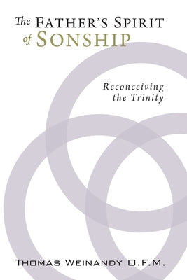 The Father's Spirit of Sonship: Reconceiving the Trinity by Weinandy, Thomas G.