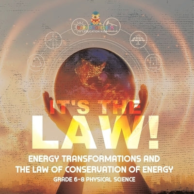 It's the Law! Energy Transformations and the Law of Conservation of Energy Grade 6-8 Physical Science by Baby Professor