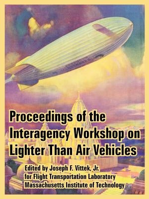 Proceedings of the Interagency Workshop on Lighter Than Air Vehicles by Vittek, Joseph, Jr.