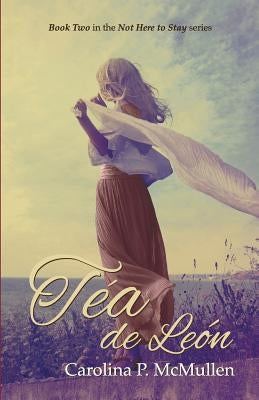 Tea de Leon: Book 2 of the Not Here To Stay Series by McMullen, Carolina P.
