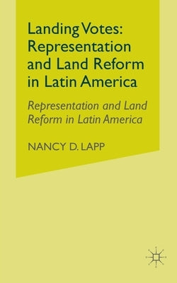 Landing Votes: Representation and Land Reform in Latin America by Lapp, N.