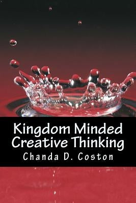 Kingdom Minded, CreativeThinking: Bringing Your Vision into Manifestation by Coston, Chanda D.